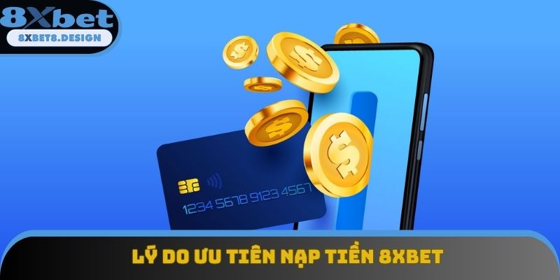 Lý do ưu tiên nạp tiền 8XBET
